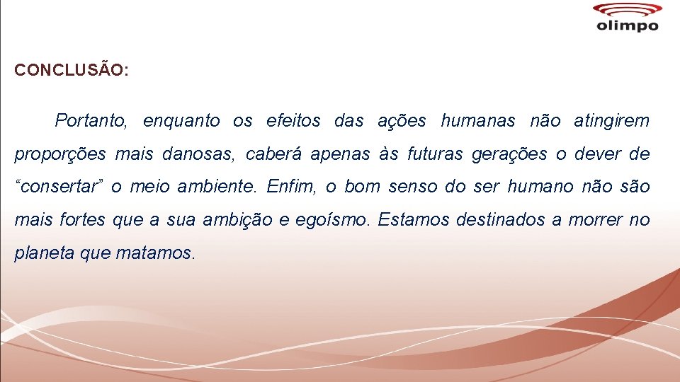 CONCLUSÃO: Portanto, enquanto os efeitos das ações humanas não atingirem proporções mais danosas, caberá