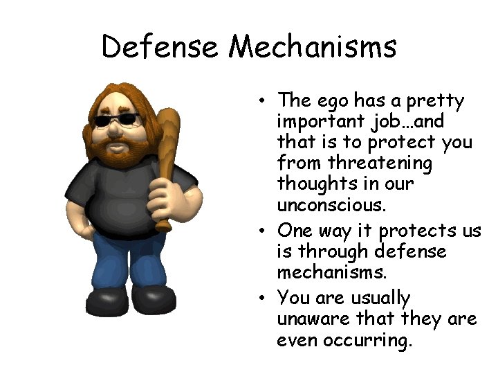 Defense Mechanisms • The ego has a pretty important job…and that is to protect Defense Mechanisms • The ego has a pretty important job…and that is to protect