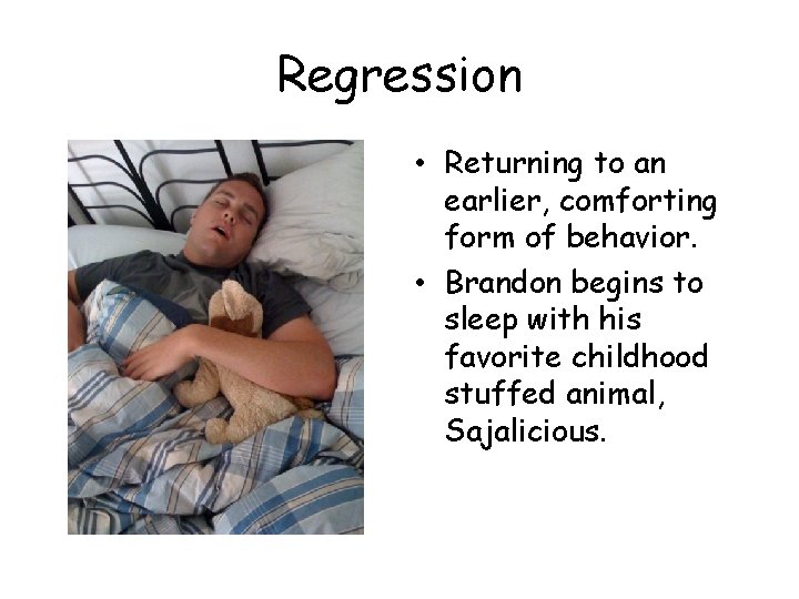 Regression • Returning to an earlier, comforting form of behavior. • Brandon begins to Regression • Returning to an earlier, comforting form of behavior. • Brandon begins to