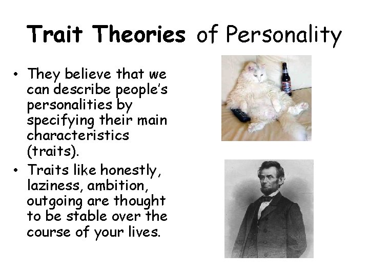 Trait Theories of Personality • They believe that we can describe people’s personalities by Trait Theories of Personality • They believe that we can describe people’s personalities by