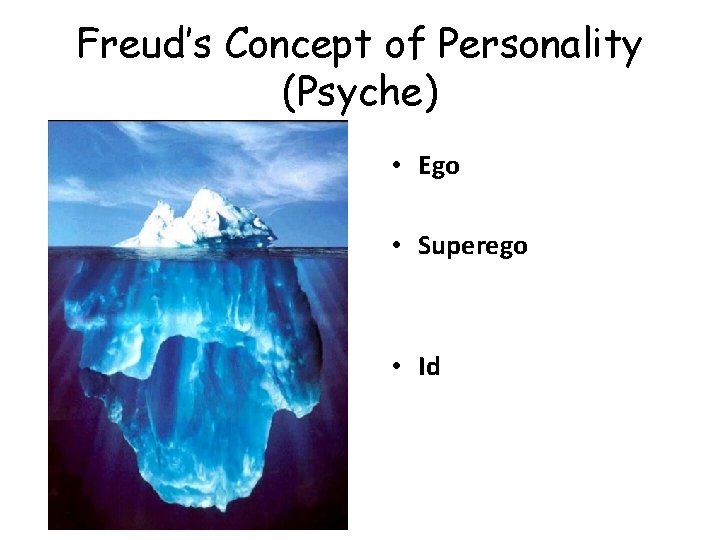 Freud’s Concept of Personality (Psyche) • Ego • Superego • Id 