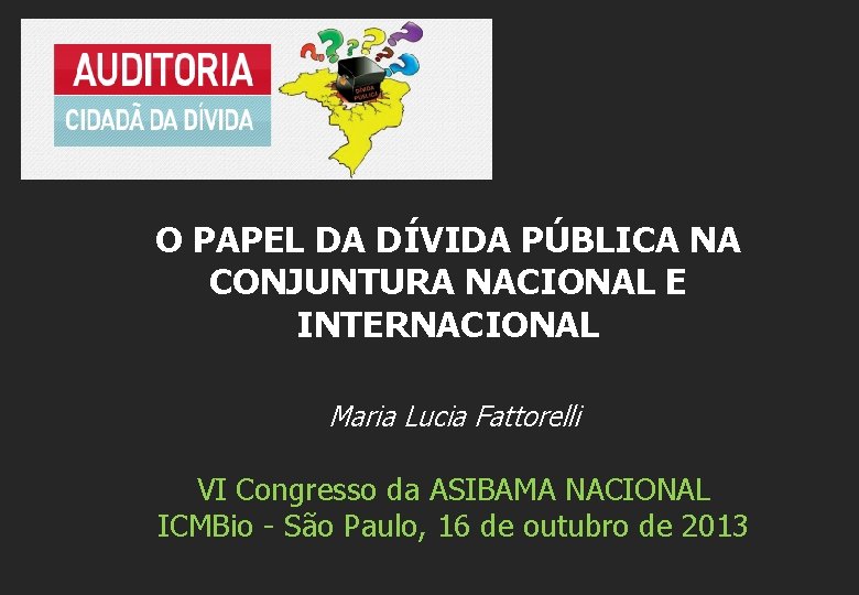 O PAPEL DA DÍVIDA PÚBLICA NA CONJUNTURA NACIONAL E INTERNACIONAL Maria Lucia Fattorelli VI