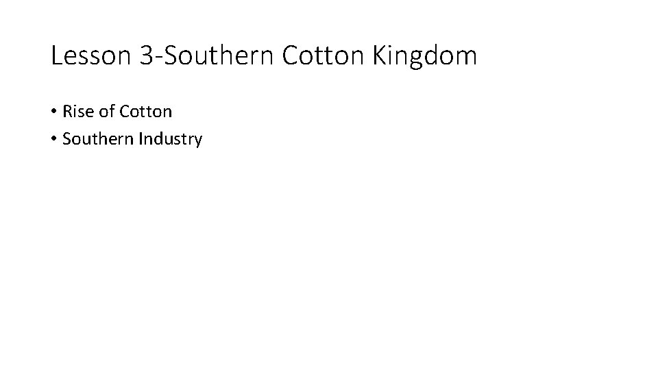 Lesson 3 -Southern Cotton Kingdom • Rise of Cotton • Southern Industry 
