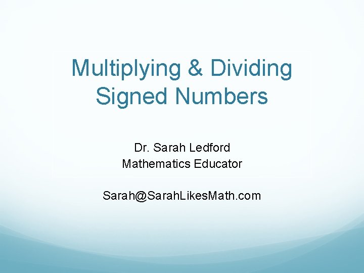 Multiplying & Dividing Signed Numbers Dr. Sarah Ledford Mathematics Educator Sarah@Sarah. Likes. Math. com