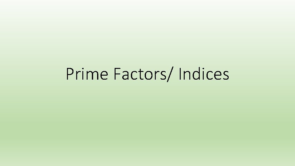 Prime Factors/ Indices 