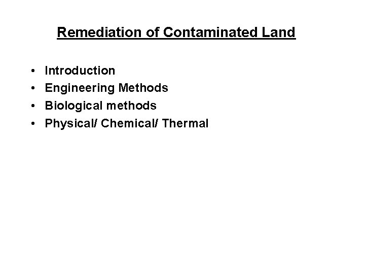 Remediation of Contaminated Land • • Introduction Engineering Methods Biological methods Physical/ Chemical/ Thermal