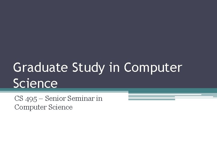 Computer Graduate Studies Graduate Study in Computer Science CS 495 Senior