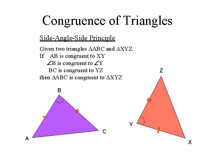 Congruence of Triangles Side-Angle-Side Principle Given two triangles ΔABC and ΔXYZ. If AB is