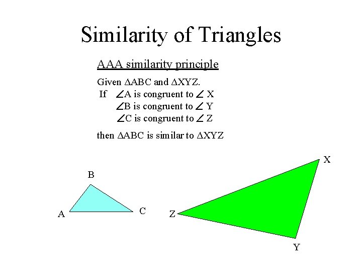 Similarity of Triangles AAA similarity principle Given ΔABC and ΔXYZ. If A is congruent