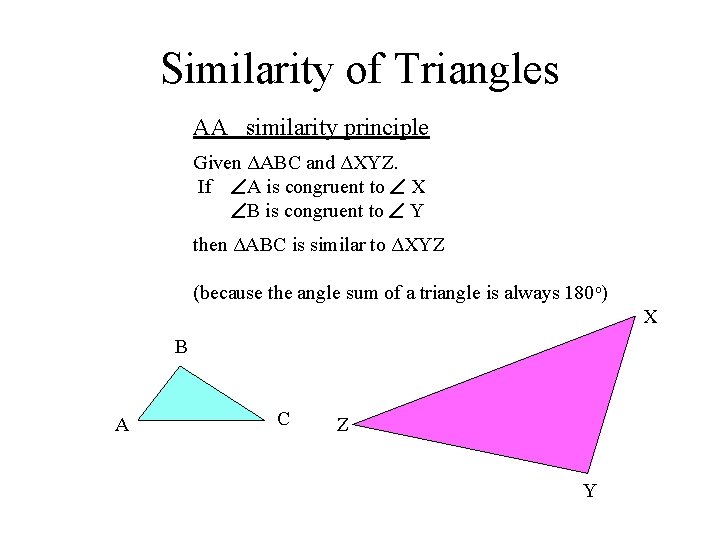 Similarity of Triangles AA similarity principle Given ΔABC and ΔXYZ. If A is congruent