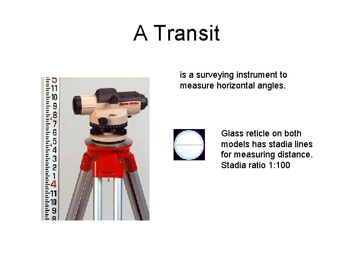 A Transit is a surveying instrument to measure horizontal angles. Glass reticle on both
