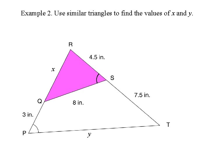 Example 2. Use similar triangles to find the values of x and y. x