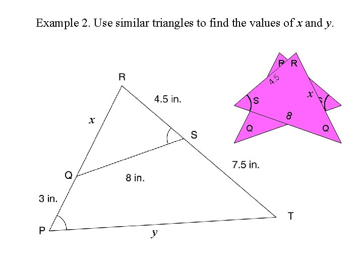 Example 2. Use similar triangles to find the values of x and y. R