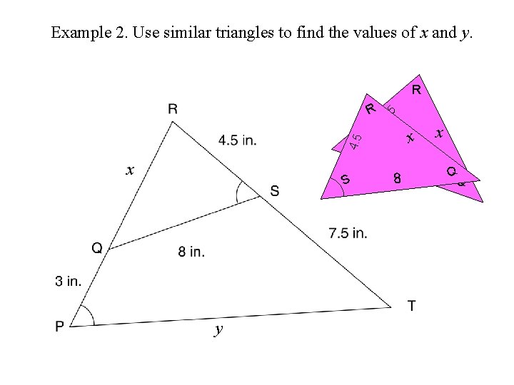 Example 2. Use similar triangles to find the values of x and y. R
