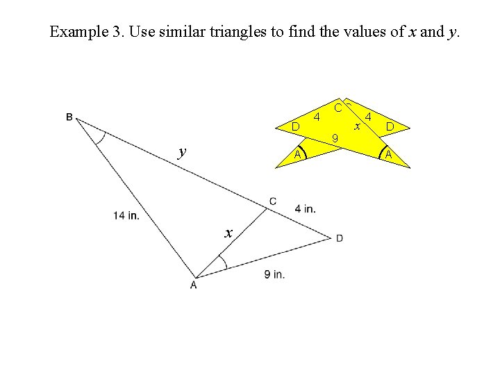 Example 3. Use similar triangles to find the values of x and y. D