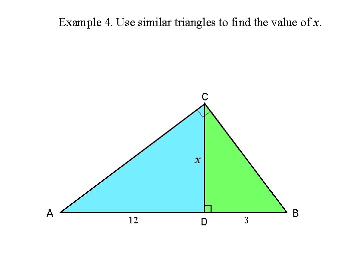 Example 4. Use similar triangles to find the value of x. C x A