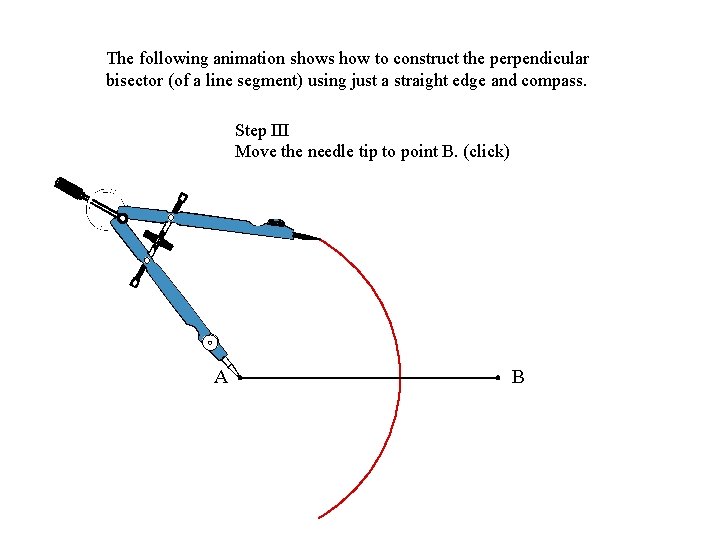 The following animation shows how to construct the perpendicular bisector (of a line segment)