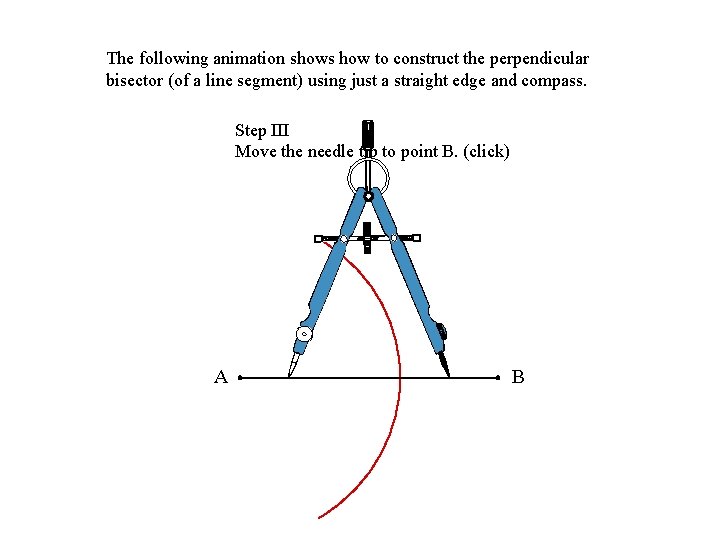 The following animation shows how to construct the perpendicular bisector (of a line segment)