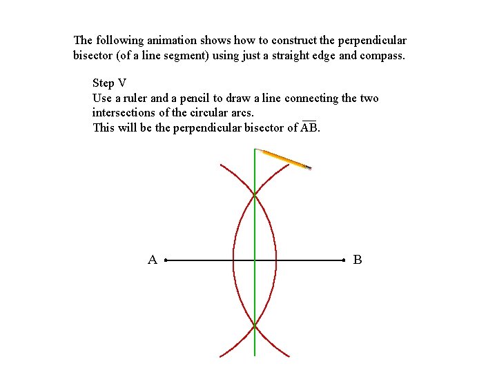 The following animation shows how to construct the perpendicular bisector (of a line segment)