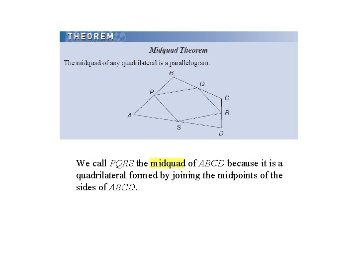 We call PQRS the midquad of ABCD because it is a quadrilateral formed by
