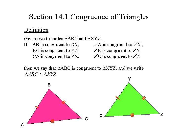 Section 14. 1 Congruence of Triangles Definition Given two triangles ΔABC and ΔXYZ. If