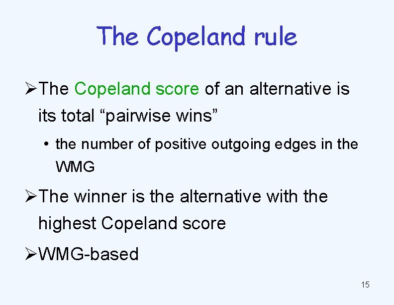 The Copeland rule ØThe Copeland score of an alternative is its total “pairwise wins”