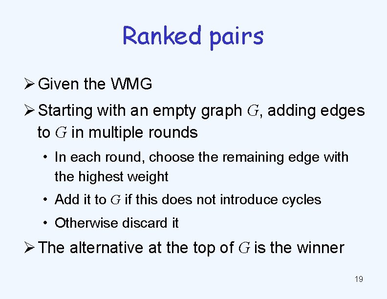 Ranked pairs Ø Given the WMG Ø Starting with an empty graph G, adding