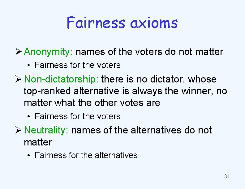 Fairness axioms Ø Anonymity: names of the voters do not matter • Fairness for