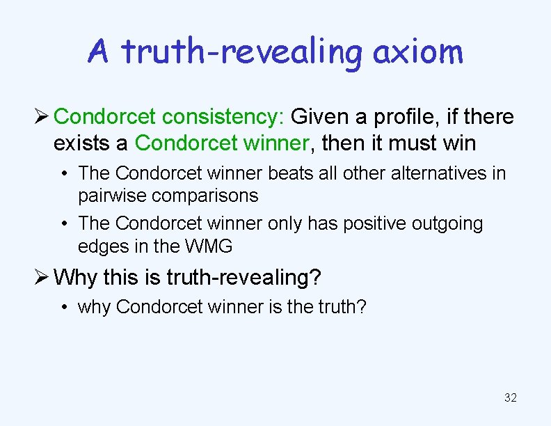 A truth-revealing axiom Ø Condorcet consistency: Given a profile, if there exists a Condorcet