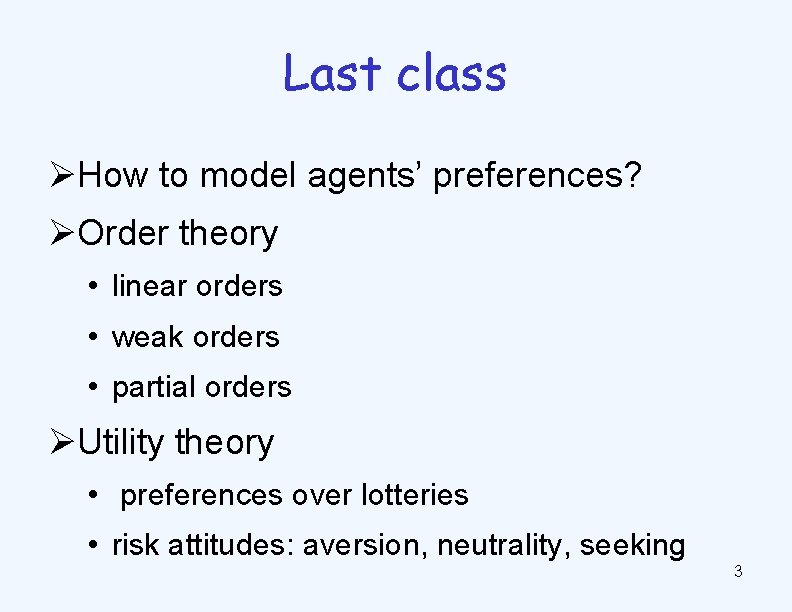 Last class ØHow to model agents’ preferences? ØOrder theory • linear orders • weak