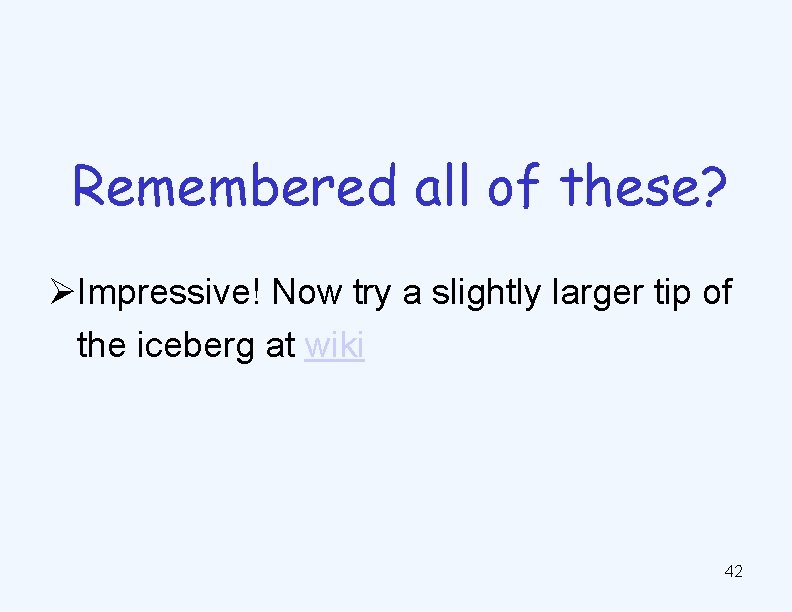 Remembered all of these? ØImpressive! Now try a slightly larger tip of the iceberg