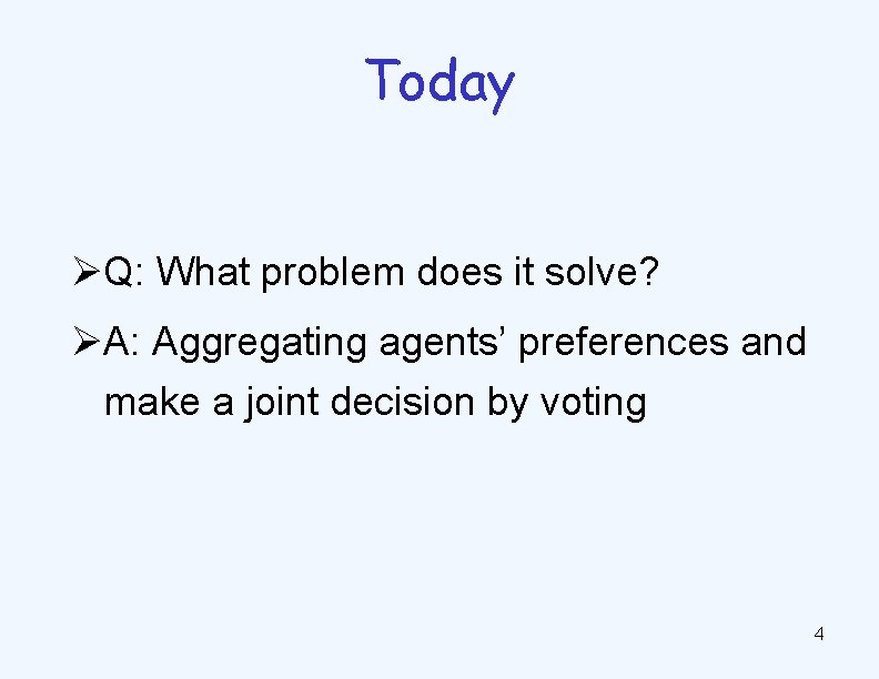 Today ØQ: What problem does it solve? ØA: Aggregating agents’ preferences and make a