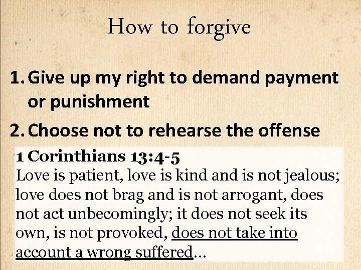 How to forgive 1. Give up my right to demand payment or punishment 2.