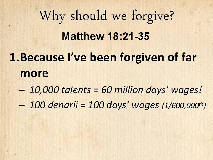 Why should we forgive? Matthew 18: 21 -35 1. Because I’ve been forgiven of