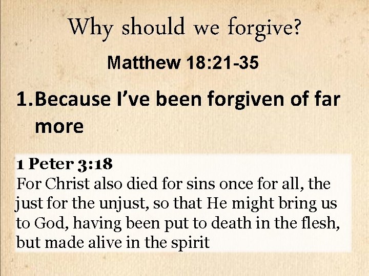 Why should we forgive? Matthew 18: 21 -35 1. Because I’ve been forgiven of