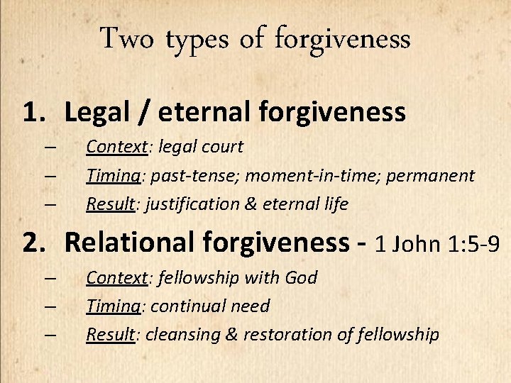 Two types of forgiveness 1. Legal / eternal forgiveness – – – Context: legal