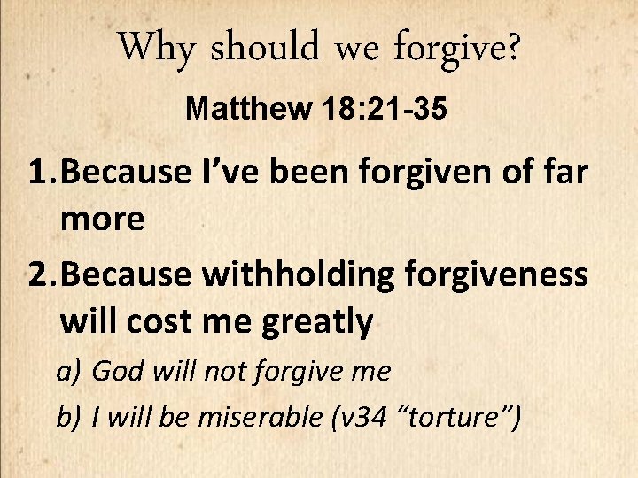 Why should we forgive? Matthew 18: 21 -35 1. Because I’ve been forgiven of