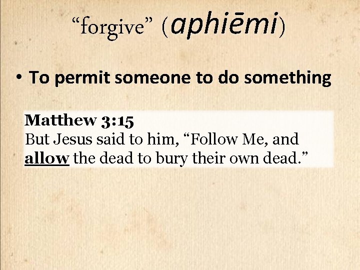 “forgive” (aphiēmi) • To permit someone to do something Matthew 3: 15 But Jesus