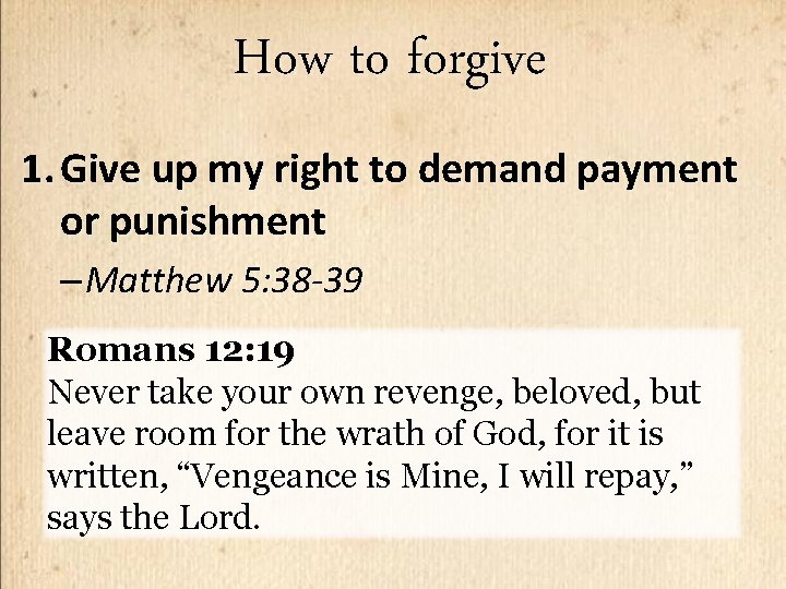 How to forgive 1. Give up my right to demand payment or punishment –
