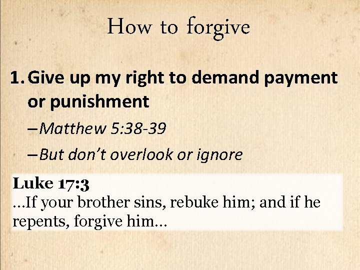 How to forgive 1. Give up my right to demand payment or punishment –