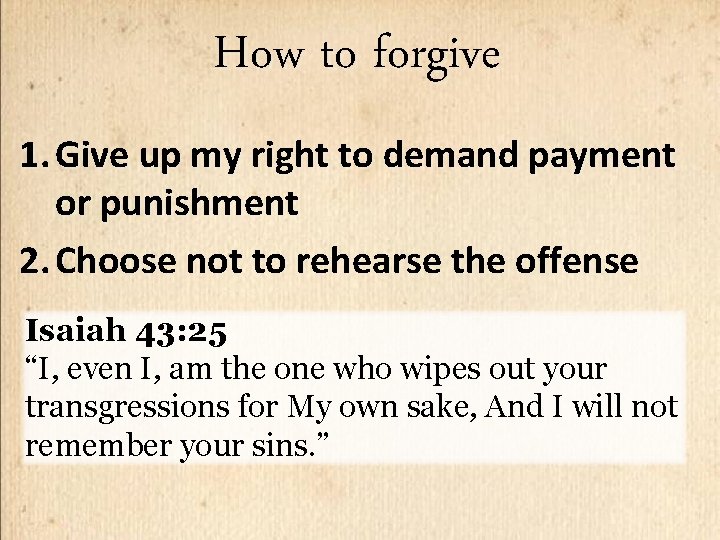 How to forgive 1. Give up my right to demand payment or punishment 2.