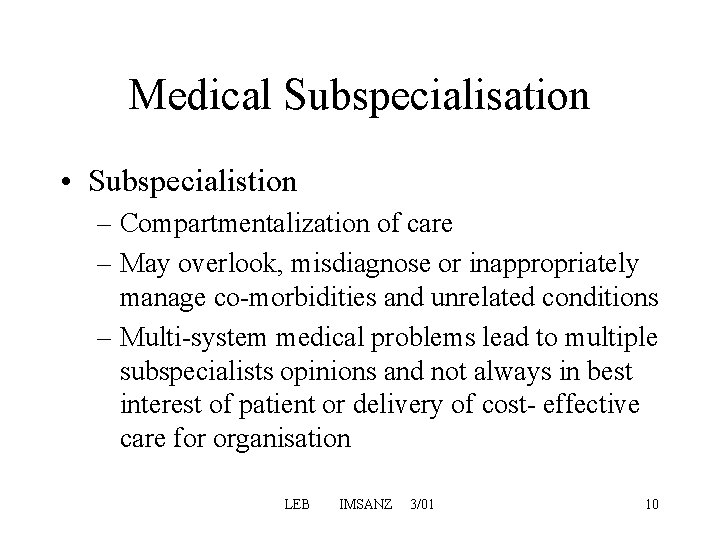 Medical Subspecialisation • Subspecialistion – Compartmentalization of care – May overlook, misdiagnose or inappropriately Medical Subspecialisation • Subspecialistion – Compartmentalization of care – May overlook, misdiagnose or inappropriately