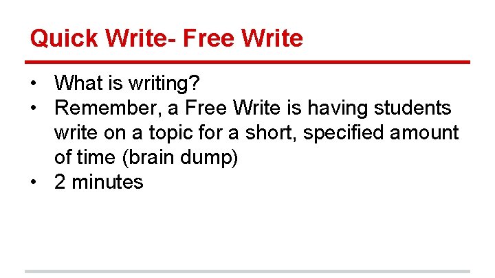 Quick Write- Free Write • What is writing? • Remember, a Free Write is