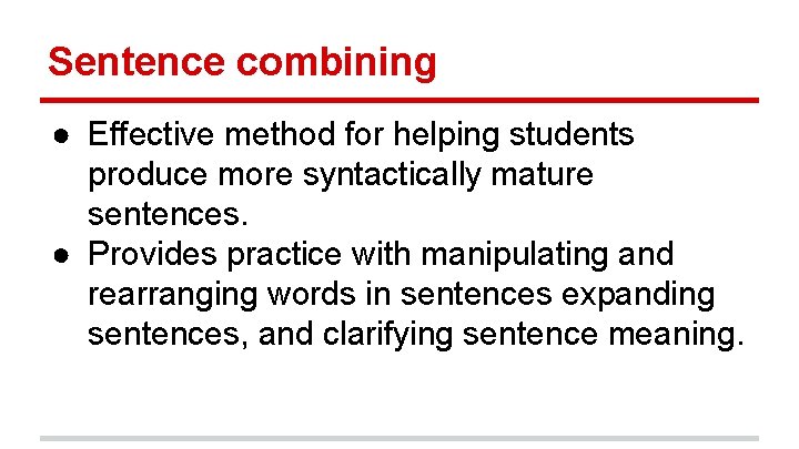 Sentence combining ● Effective method for helping students produce more syntactically mature sentences. ●