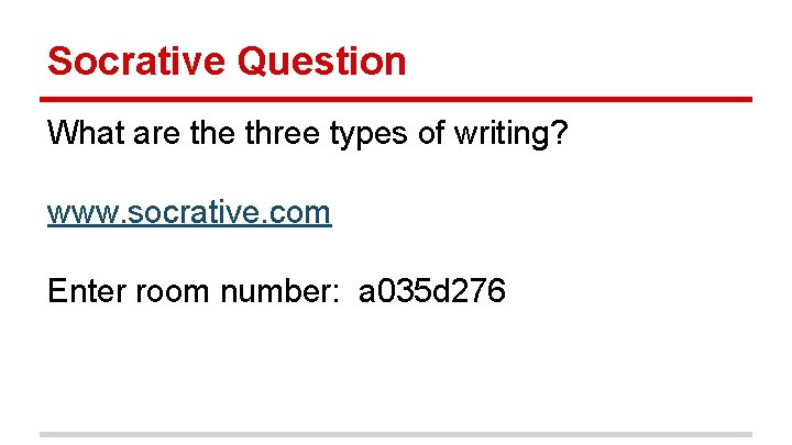 Socrative Question What are three types of writing? www. socrative. com Enter room number: