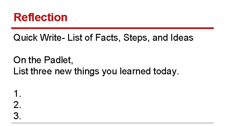 Reflection Quick Write- List of Facts, Steps, and Ideas On the Padlet, List three