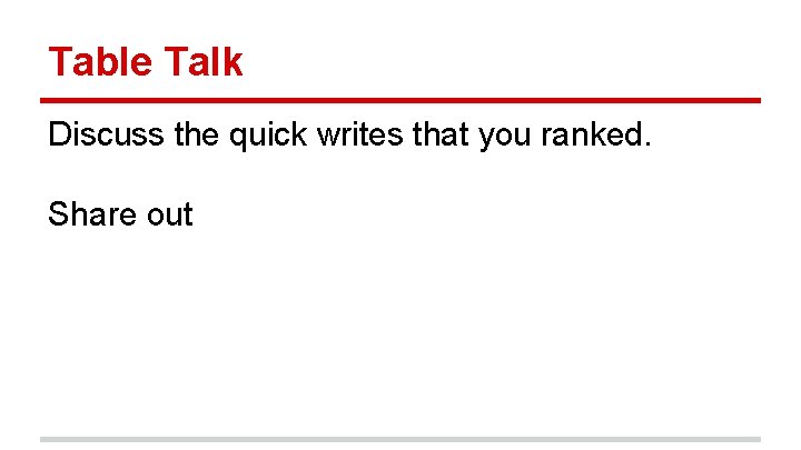 Table Talk Discuss the quick writes that you ranked. Share out 