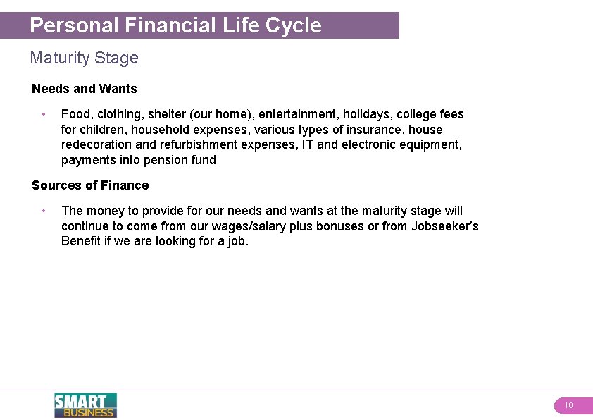 Personal Financial Life Cycle Maturity Stage Needs and Wants • Food, clothing, shelter (our