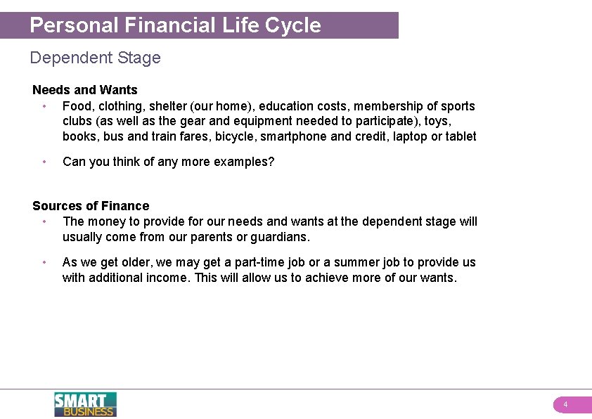 Personal Financial Life Cycle Dependent Stage Needs and Wants • Food, clothing, shelter (our