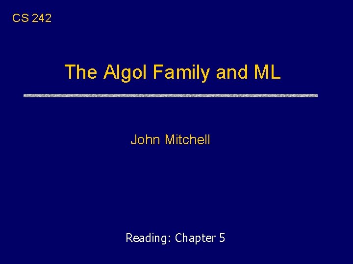 CS 242 The Algol Family and ML John Mitchell Reading: Chapter 5 CS 242 The Algol Family and ML John Mitchell Reading: Chapter 5